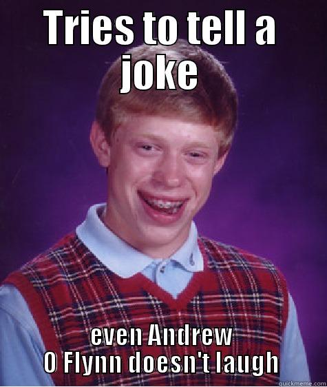 TRIES TO TELL A JOKE EVEN ANDREW O FLYNN DOESN'T LAUGH Bad Luck Brian