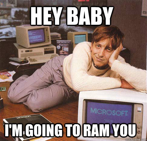 Hey baby i'm going to ram you  Dreamy Bill Gates