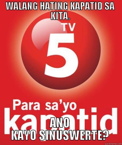 WALANG HATING KAPATID SA KITA. ANO KAYO SINUSWERTE? Misc