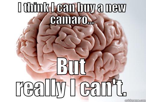 Can't do it.. - I THINK I CAN BUY A NEW CAMARO... BUT REALLY I CAN'T. Scumbag Brain