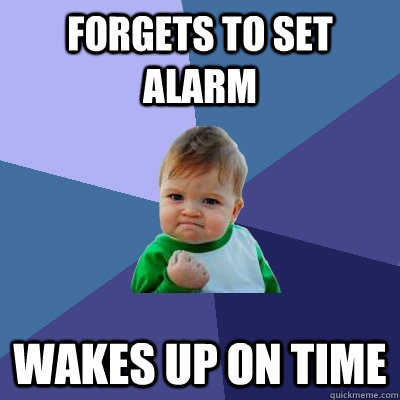 Forgets to set alarm Wakes up on time - Forgets to set alarm Wakes up on time  Success Kid