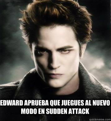 EDWARD APRUEBA QUE JUEGUES AL NUEVO MODO EN SUDDEN ATTACK - EDWARD APRUEBA QUE JUEGUES AL NUEVO MODO EN SUDDEN ATTACK  Edward Cullen