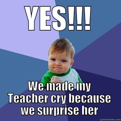 YES!!! WE MADE MY TEACHER CRY BECAUSE WE SURPRISE HER Success Kid