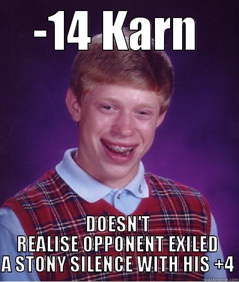 -14 KARN DOESN'T REALISE OPPONENT EXILED A STONY SILENCE WITH HIS +4 Bad Luck Brian