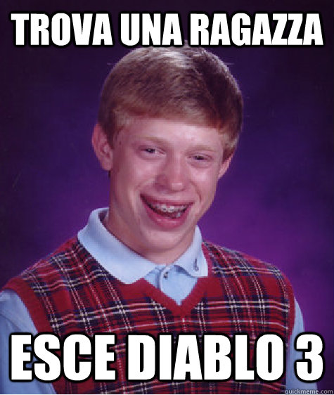 Trova una ragazza Esce Diablo 3 - Trova una ragazza Esce Diablo 3  Bad Luck Brian