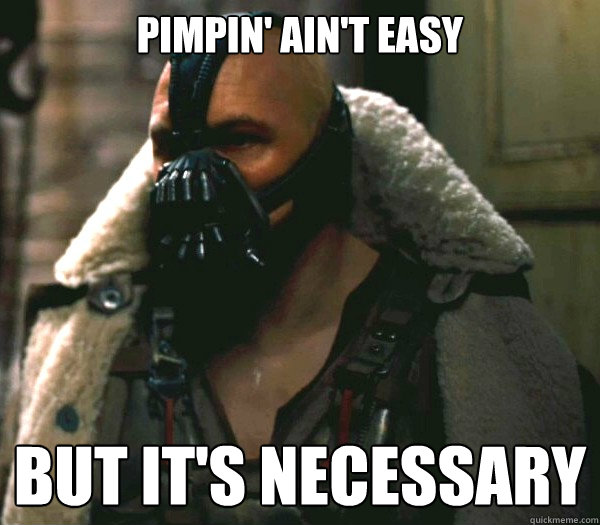Pimpin' ain't easy But it's necessary  