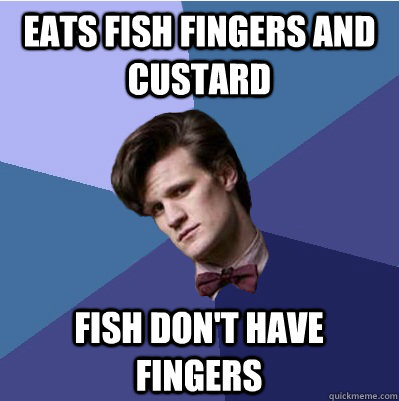 eats fish fingers and custard fish don't have fingers - eats fish fingers and custard fish don't have fingers  Doctor Who - Matt Smith