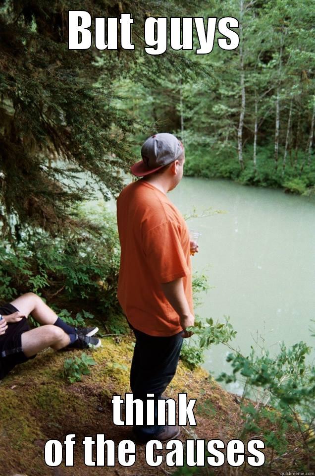 BUT GUYS THINK OF THE CAUSES Misc