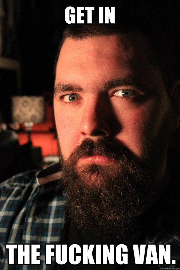 Get in The fucking van.  Dating Site Murderer