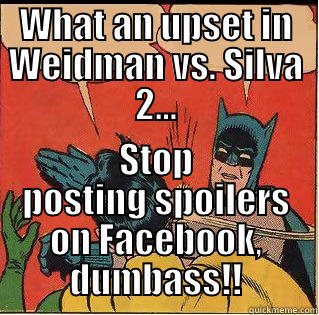 WHAT AN UPSET IN WEIDMAN VS. SILVA 2... STOP POSTING SPOILERS ON FACEBOOK, DUMBASS!! Slappin Batman