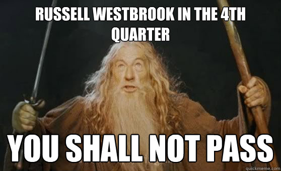 Russell Westbrook in the 4th Quarter You Shall Not Pass  