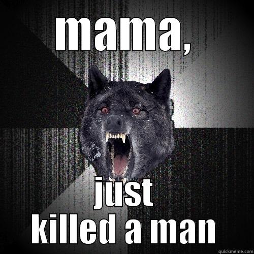 MAMA, JUST KILLED A MAN Insanity Wolf