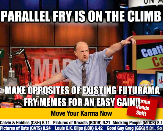 Parallel fry is on the climb Make opposites of existing futurama fry memes for an easy gain!!  Mad Karma with Jim Cramer