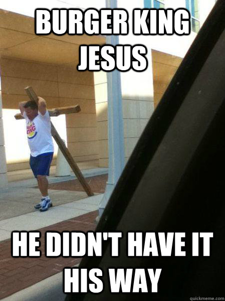 burger king jesus He didn't have it his way - burger king jesus He didn't have it his way  Misc