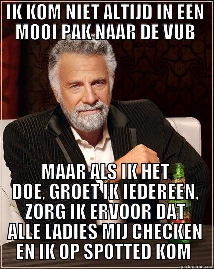 IK KOM NIET ALTIJD IN EEN MOOI PAK NAAR DE VUB MAAR ALS IK HET DOE, GROET IK IEDEREEN, ZORG IK ERVOOR DAT ALLE LADIES MIJ CHECKEN EN IK OP SPOTTED KOM  The Most Interesting Man In The World