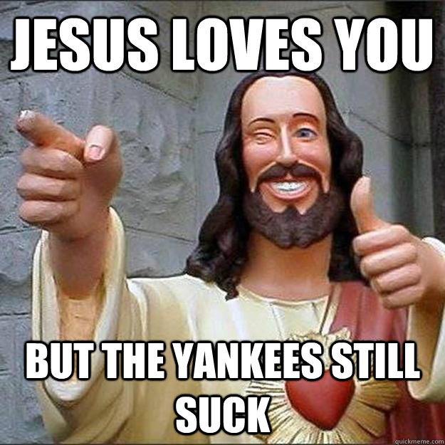 Jesus Loves You But the yankees still suck  