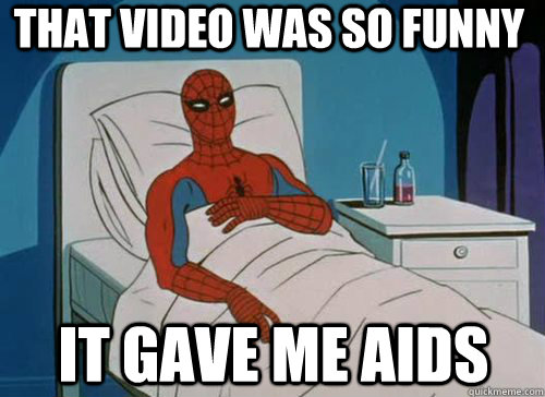 THAT VIDEO WAS SO FUNNY IT GAVE ME AIDS  Sick Spiderman