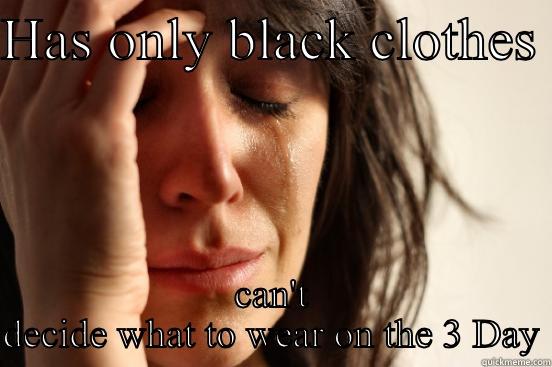 HAS ONLY BLACK CLOTHES  CAN'T DECIDE WHAT TO WEAR ON THE 3 DAY First World Problems