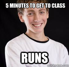 5 minutes to get to class down the hall Runs  High School Freshman