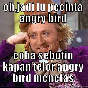 OH,JADI LU PECINTA ANGRY BIRD COBA SEBUTIN KAPAN TELOR ANGRY BIRD MENETAS Creepy Wonka