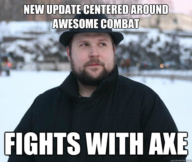 New update centered around awesome combat Fights with axe  Advice Notch