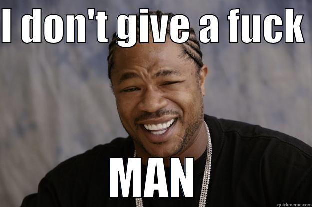 I DON'T GIVE A FUCK  MAN Xzibit meme
