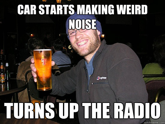 Car starts making weird noise Turns up the radio - Problem Solved Guy