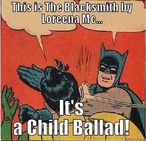 THIS IS THE BLACKSMITH BY LOREENA MC... IT'S A CHILD BALLAD! Batman Slapping Robin
