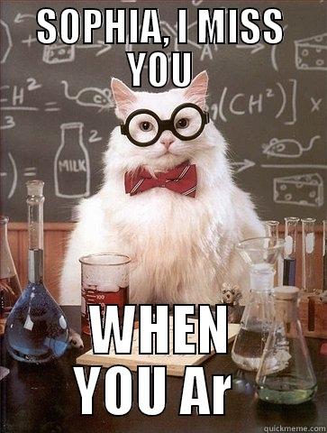SOPHIA, I MISS YOU WHEN YOU AR  Chemistry Cat