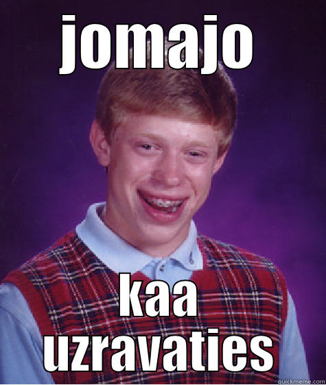 JOMAJO KAA UZRAVATIES Bad Luck Brian