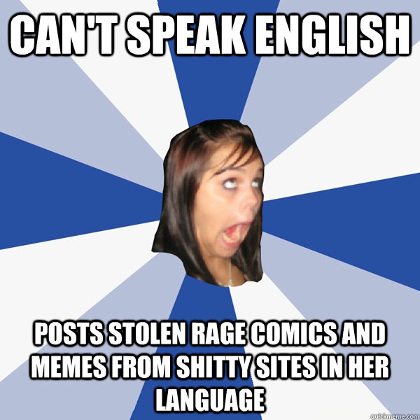 can't speak english posts stolen rage comics and memes from shitty sites in her language  Annoying Facebook Girl