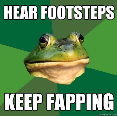 hear footsteps keep fapping  Foul Bachelor Frog