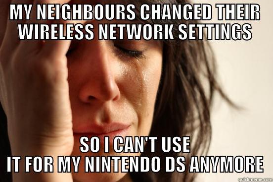 MY NEIGHBOURS CHANGED THEIR WIRELESS NETWORK SETTINGS SO I CAN'T USE IT FOR MY NINTENDO DS ANYMORE First World Problems