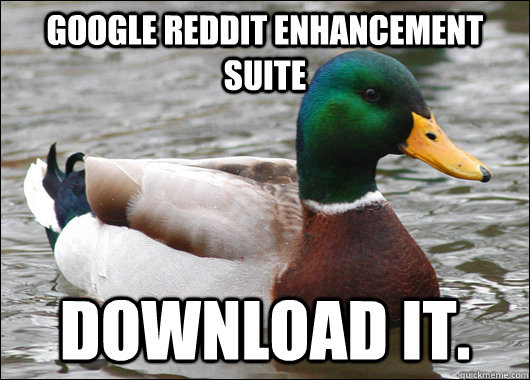 google reddit enhancement suite download it.  Actual Advice Mallard