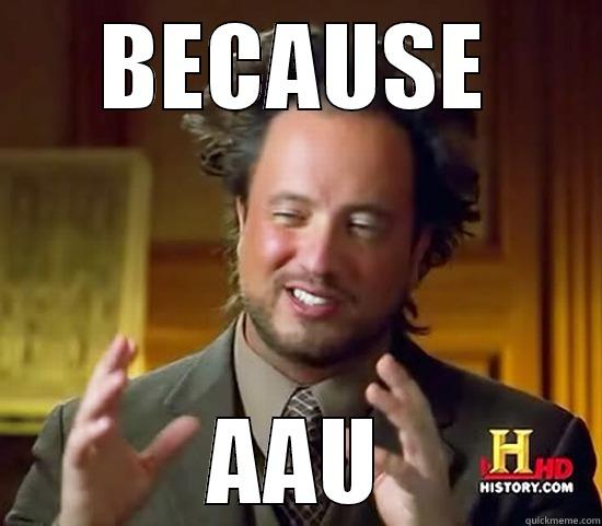 BECAUSE AAU Ancient Aliens