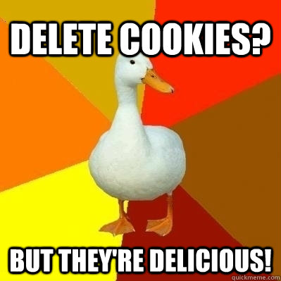 DELETE COOKIES? But they're delicious!  Technologically Impaired Duck