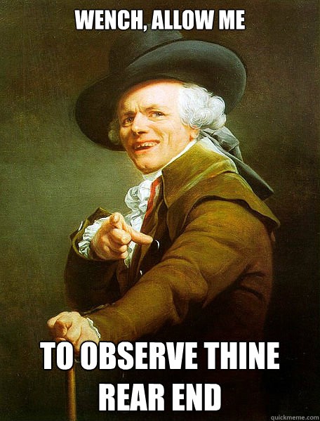 Wench, allow me to observe thine rear end  Joseph Decreaux