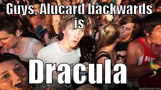 GUYS, ALUCARD BACKWARDS IS DRACULA Sudden Clarity Clarence