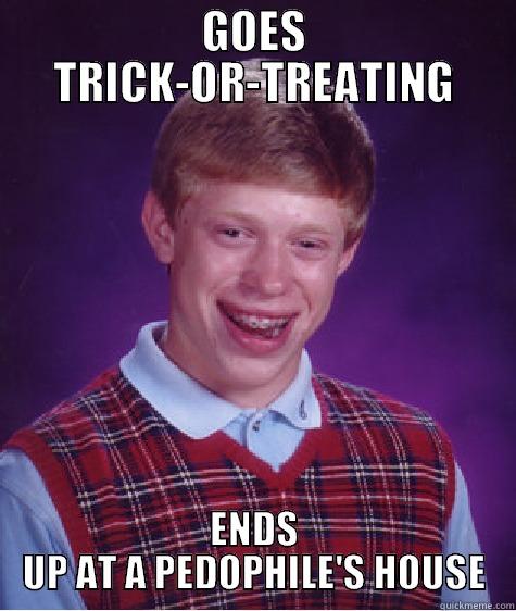 GOES TRICK-OR-TREATING ENDS UP AT A PEDOPHILE'S HOUSE Bad Luck Brian