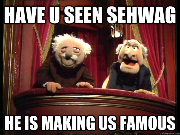 have u seen sehwag he is making us famous  Muppets Old men