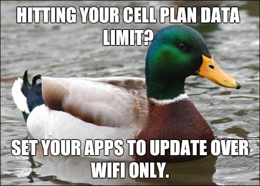 Hitting your cell plan data limit? Set your apps to update over WiFi only.   Actual Advice Mallard