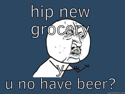 HIP NEW GROCERY Y U NO HAVE BEER? Y U No