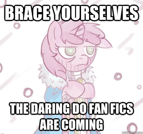 Brace yourselves The Daring Do fan fics are coming  