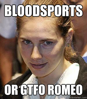 BLOODSPORTS OR GTFO ROMEO - BLOODSPORTS OR GTFO ROMEO  Amanda Knox