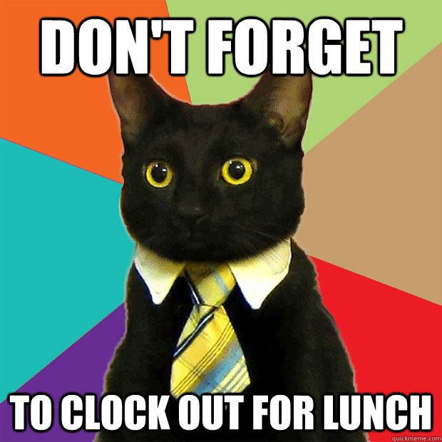 Don't forget to clock out for lunch - Don't forget to clock out for lunch  Business Cat
