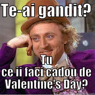 TE-AI GANDIT?  TU CE II FACI CADOU DE VALENTINE'S DAY? Condescending Wonka