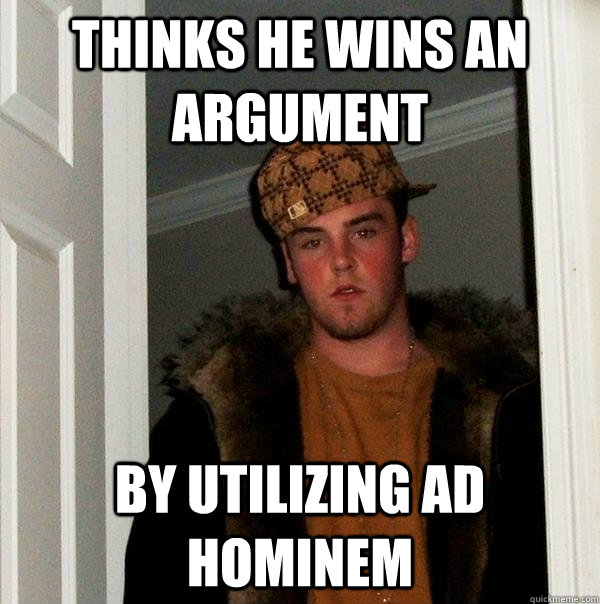 Thinks he wins an argument by utilizing ad hominem  Scumbag Steve