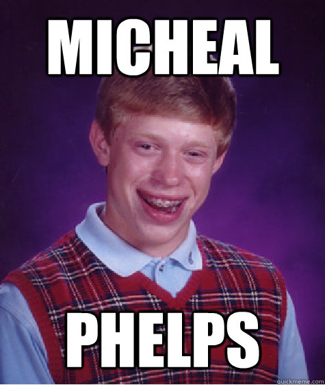 Micheal Phelps - Micheal Phelps  Bad Luck Brian