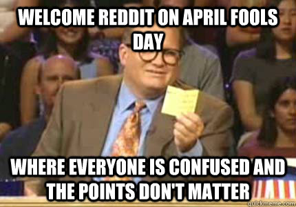 Welcome Reddit on April Fools Day Where everyone is confused and the points don't matter - Welcome Reddit on April Fools Day Where everyone is confused and the points don't matter  Whose Line Is It Anyway Meme