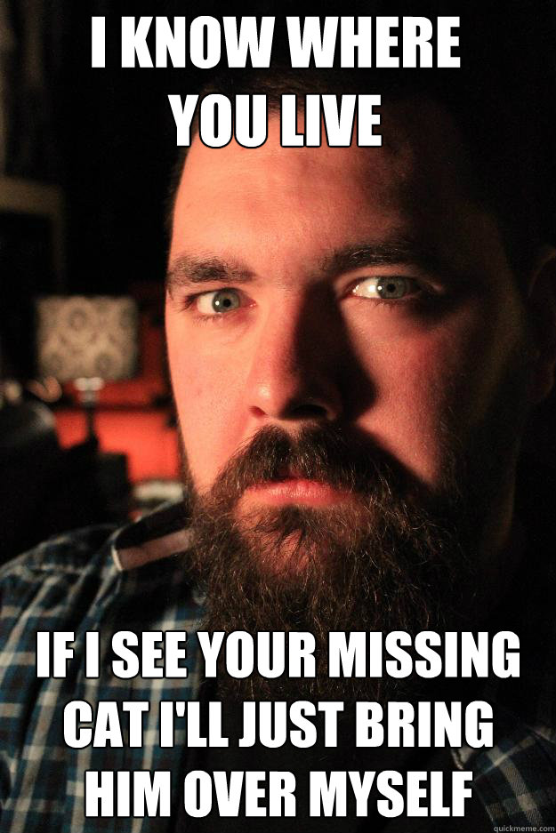 I know where you live if i see your missing cat i'll just bring him over myself  Dating Site Murderer